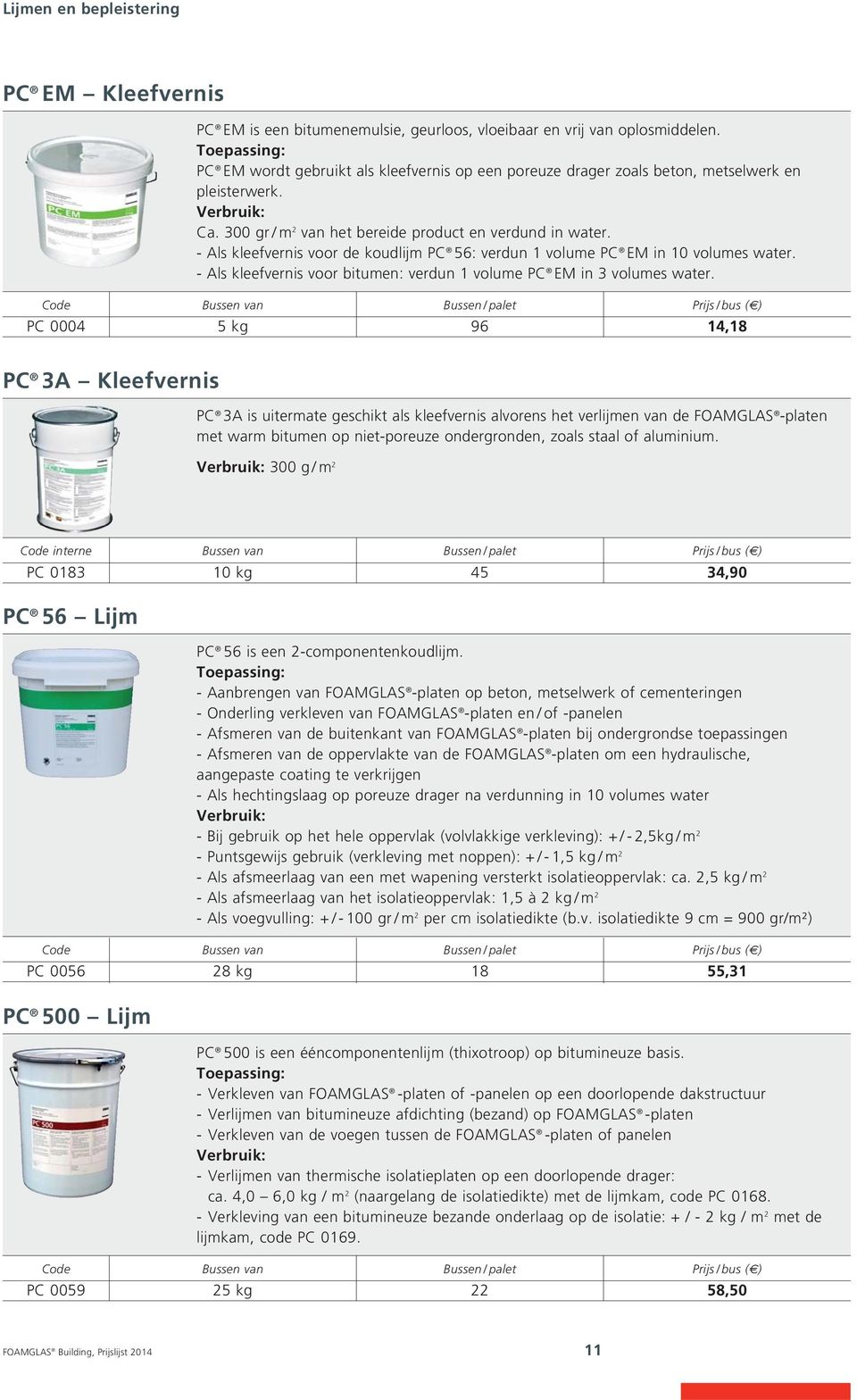 - Als kleefvernis voor de koudlijm PC 56: verdun 1 volume PC EM in 10 volumes water. - Als kleefvernis voor bitumen: verdun 1 volume PC EM in 3 volumes water.