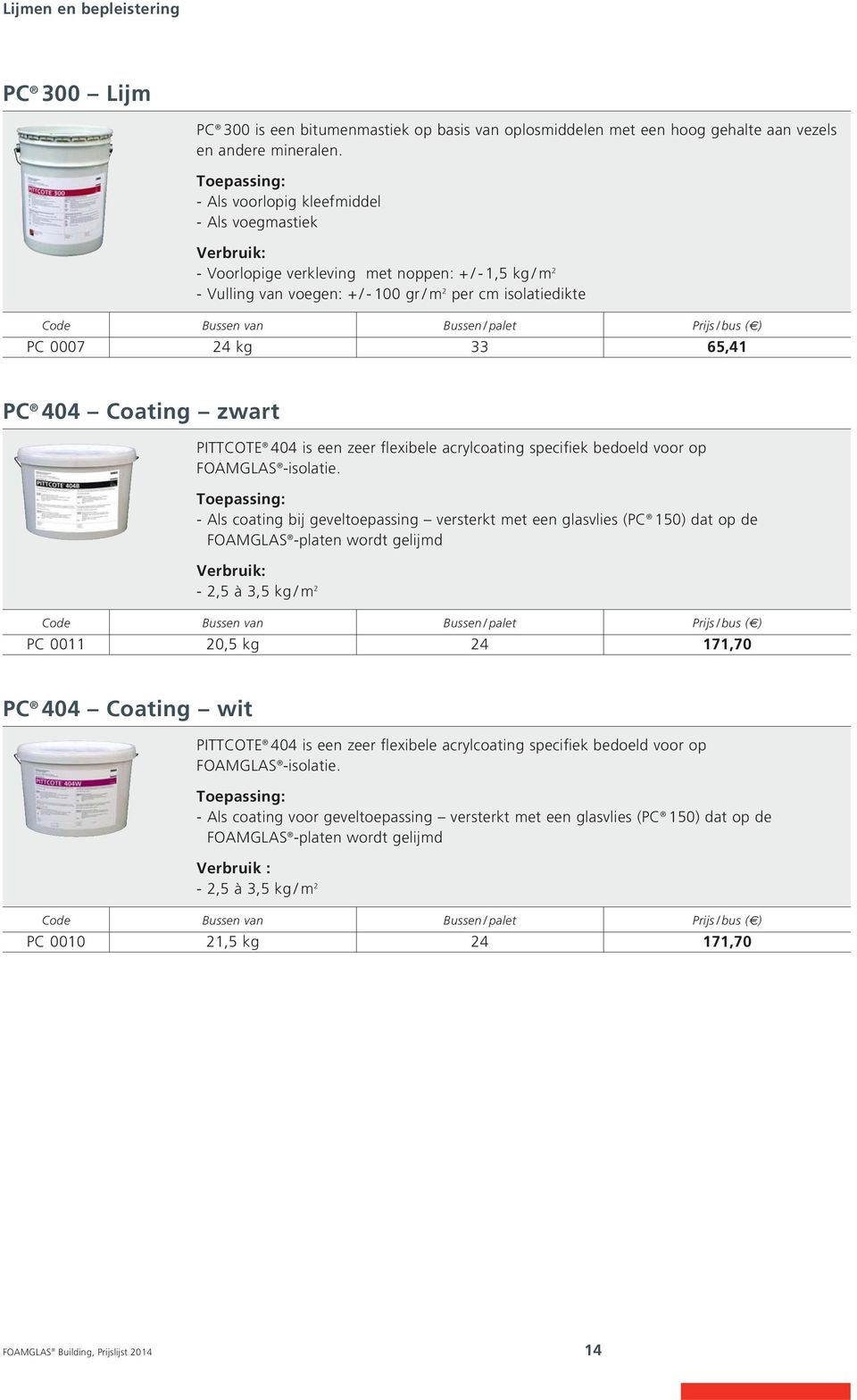 / bus ( ) PC 0007 24 kg 33 65,41 PC 404 Coating zwart PITTCOTE 404 is een zeer flexibele acrylcoating specifiek bedoeld voor op FOAMGLAS -isolatie.