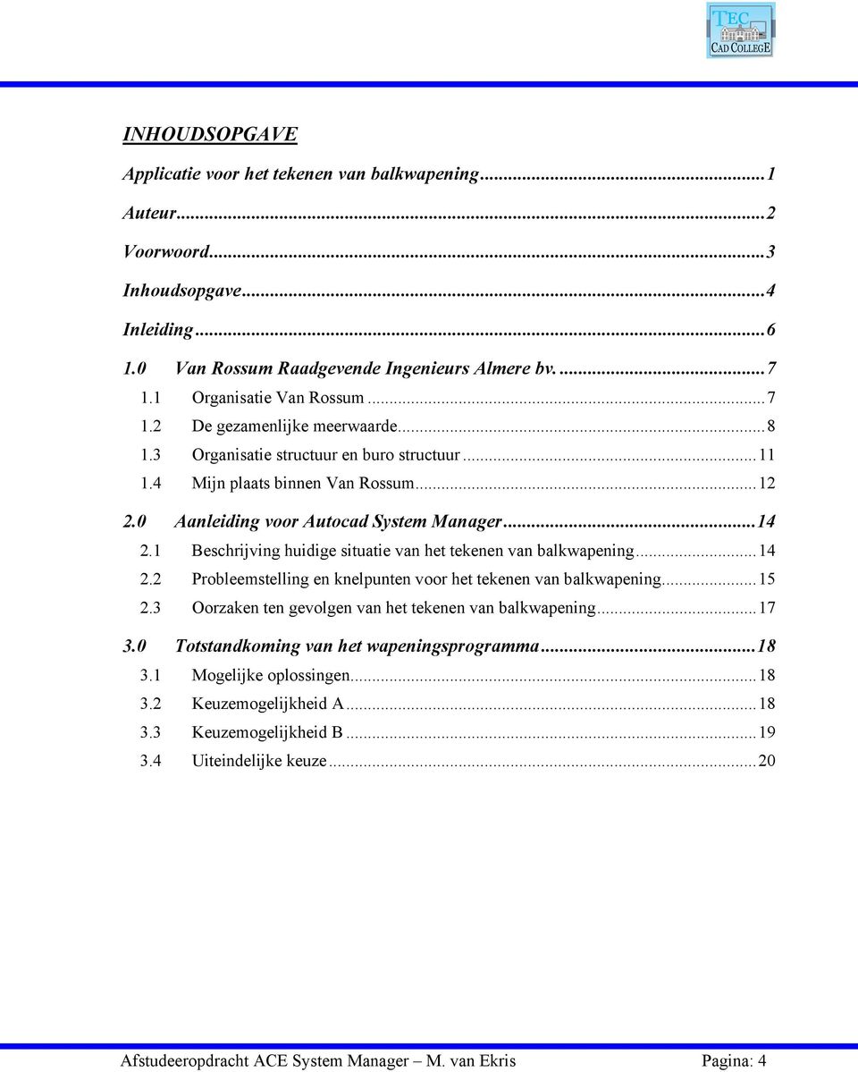 1 Beschrijving huidige situatie van het tekenen van balkwapening...14 2.2 Probleemstelling en knelpunten voor het tekenen van balkwapening...15 2.