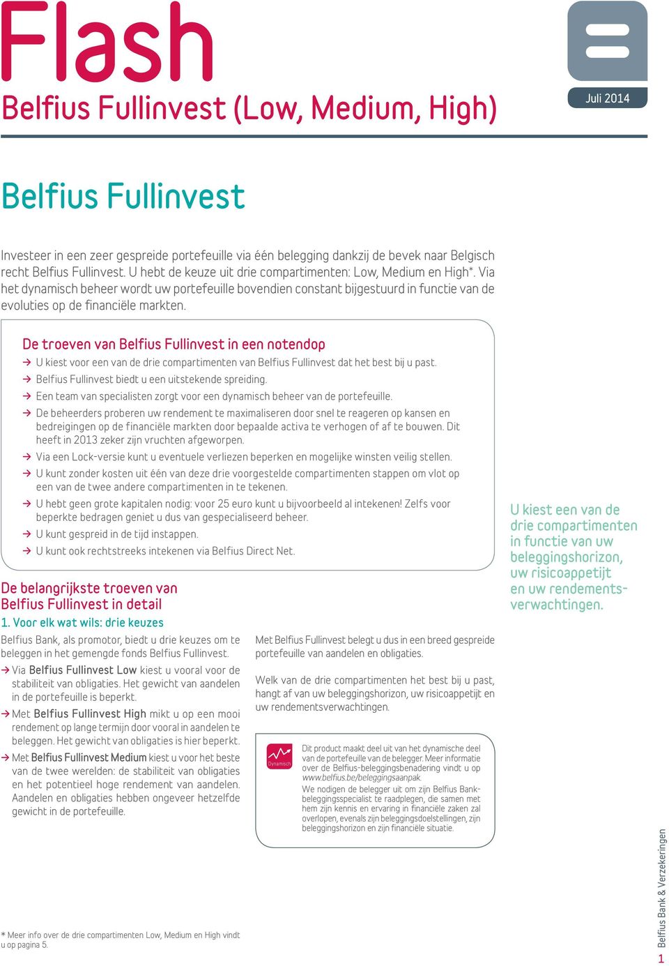 De troeven van Belfius Fullinvest in een notendop U kiest voor een van de drie compartimenten van Belfius Fullinvest dat het best bij u past. Belfius Fullinvest biedt u een uitstekende spreiding.