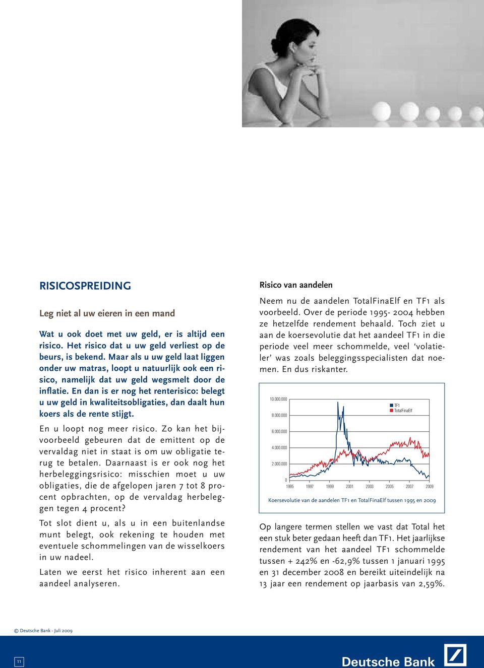 En dan is er nog het renterisico: belegt u uw geld in kwaliteitsobligaties, dan daalt hun koers als de rente stijgt. En u loopt nog meer risico.