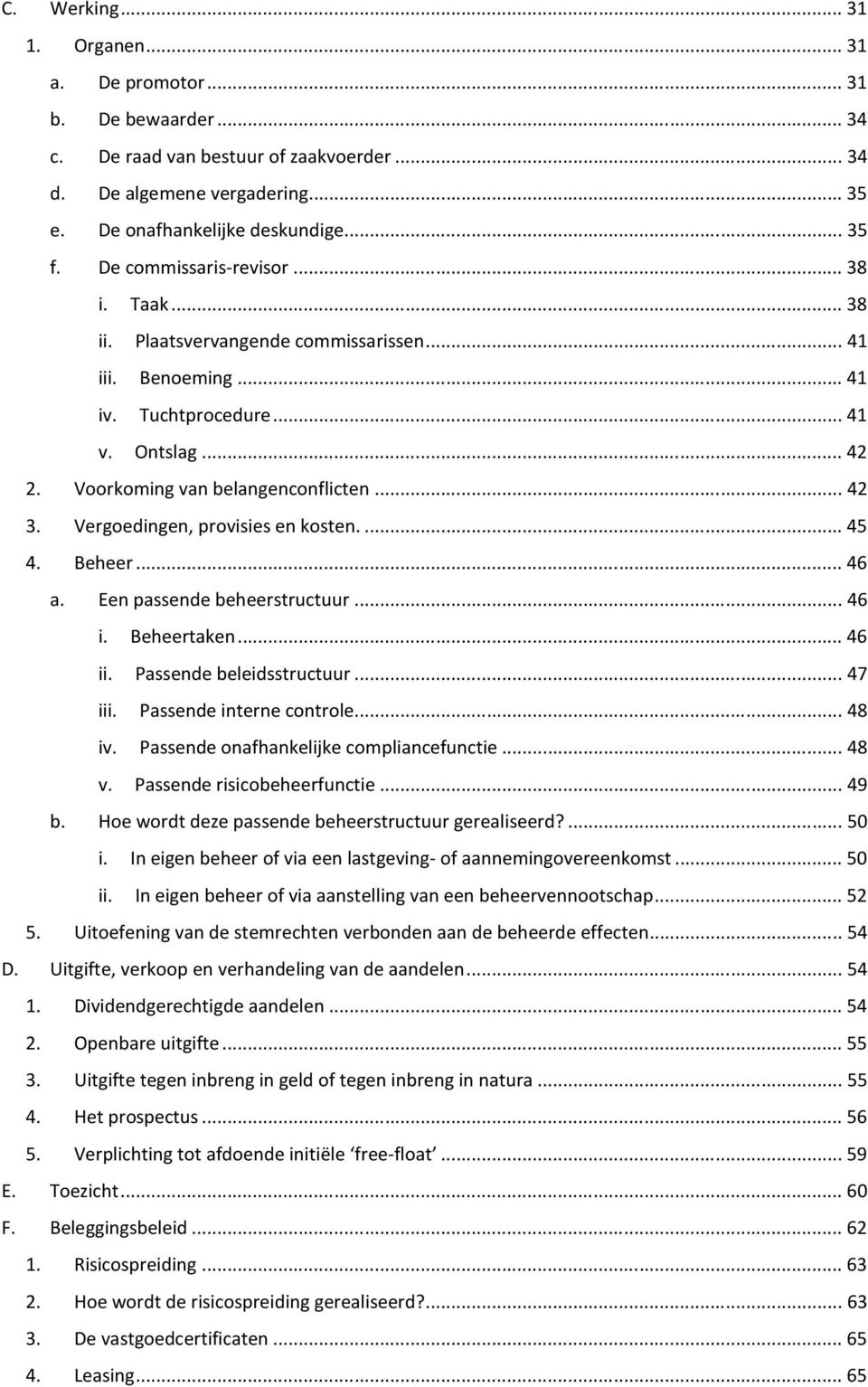 Vergoedingen, provisies en kosten.... 45 4. Beheer... 46 a. Een passende beheerstructuur... 46 i. Beheertaken... 46 ii. Passende beleidsstructuur... 47 iii. Passende interne controle... 48 iv.