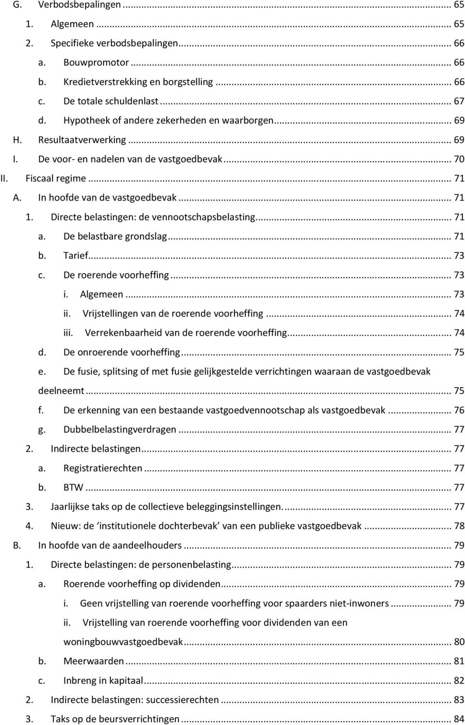 Directe belastingen: de vennootschapsbelasting... 71 a. De belastbare grondslag... 71 b. Tarief... 73 c. De roerende voorheffing... 73 i. Algemeen... 73 ii. Vrijstellingen van de roerende voorheffing.