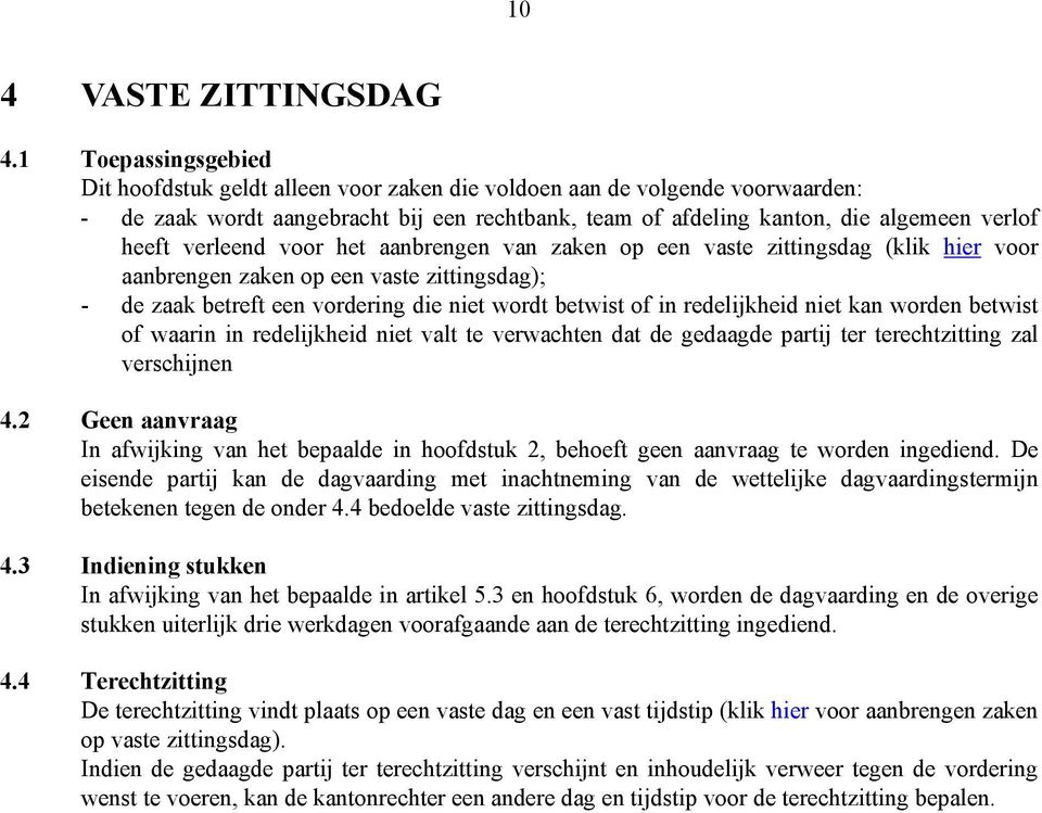 verleend voor het aanbrengen van zaken op een vaste zittingsdag (klik hier voor aanbrengen zaken op een vaste zittingsdag); - de zaak betreft een vordering die niet wordt betwist of in redelijkheid