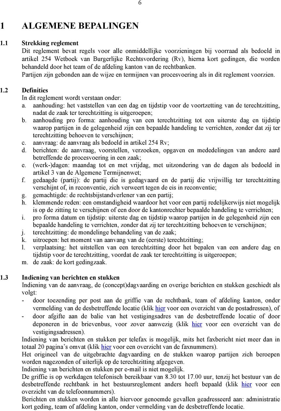 worden behandeld door het team of de afdeling kanton van de rechtbanken. Partijen zijn gebonden aan de wijze en termijnen van procesvoering als in dit reglement voorzien. 1.