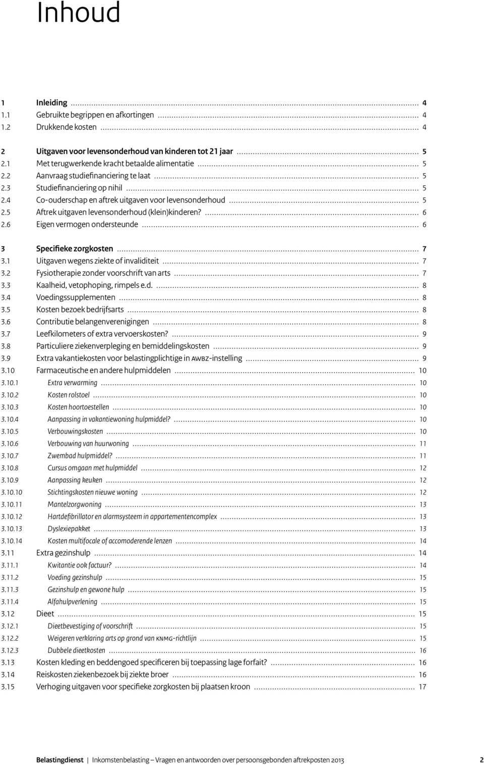 6 Eigen vermogen ondersteunde 6 3 Specifieke zorgkosten 7 3.1 Uitgaven wegens ziekte of invaliditeit 7 3.2 Fysiotherapie zonder voorschrift van arts 7 3.3 Kaalheid, vetophoping, rimpels e.d. 8 3.