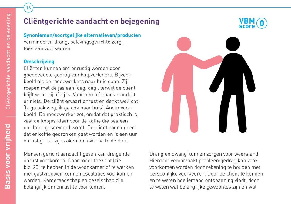 Zij roepen met de jas aan dag, dag, terwijl de cliënt blijft waar hij of zij is. Voor hem of haar verandert er niets. De cliënt ervaart onrust en denkt wellicht: Ik ga ook weg, ik ga ook naar huis.