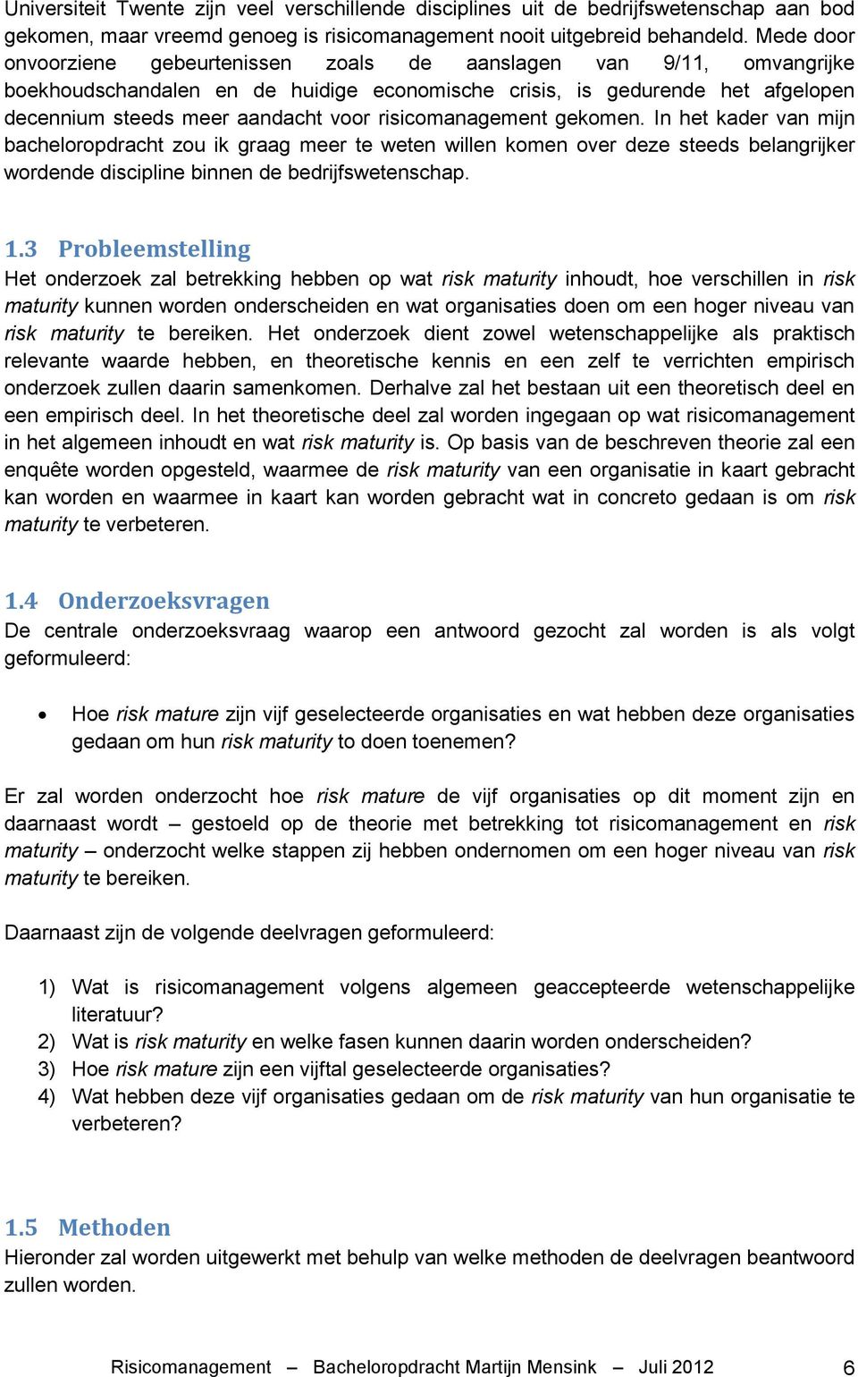 risicomanagement gekomen. In het kader van mijn bacheloropdracht zou ik graag meer te weten willen komen over deze steeds belangrijker wordende discipline binnen de bedrijfswetenschap. 1.