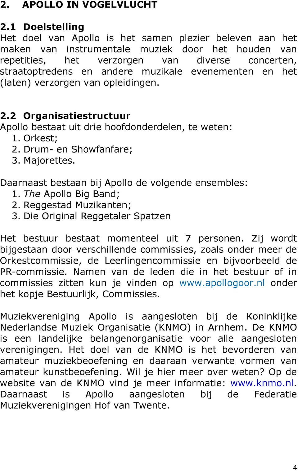 muzikale evenementen en het (laten) verzorgen van opleidingen. 2.2 Organisatiestructuur Apollo bestaat uit drie hoofdonderdelen, te weten: 1. Orkest; 2. Drum- en Showfanfare; 3. Majorettes.