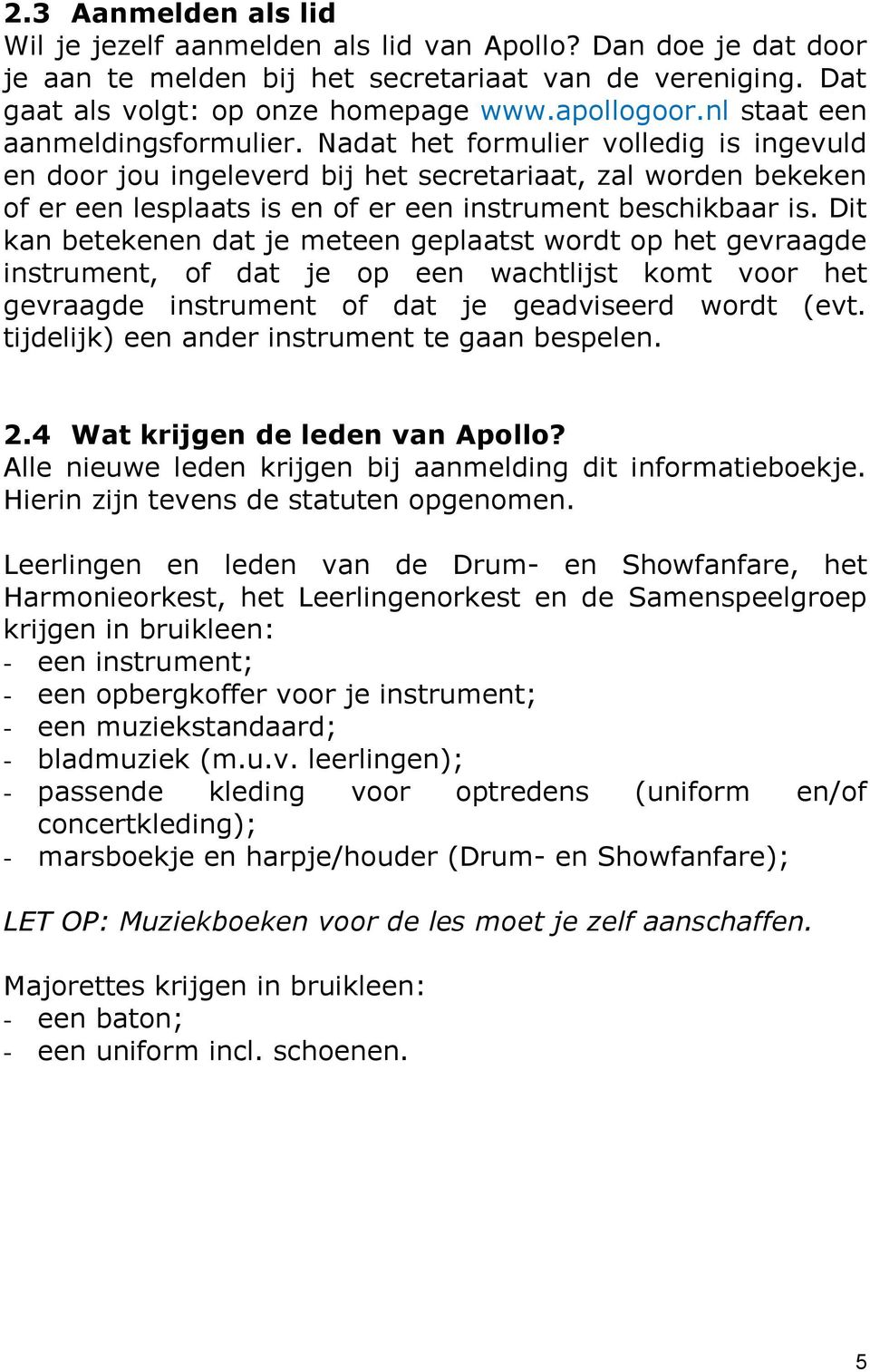 Nadat het formulier volledig is ingevuld en door jou ingeleverd bij het secretariaat, zal worden bekeken of er een lesplaats is en of er een instrument beschikbaar is.