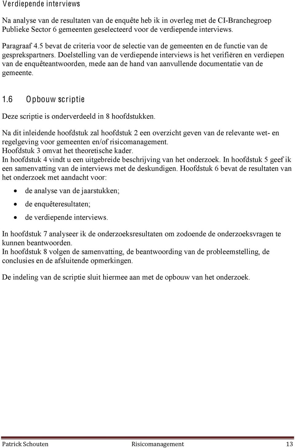 Doelstelling van de verdiepende interviews is het verifiëren en verdiepen van de enquêteantwoorden, mede aan de hand van aanvullende documentatie van de gemeente. 1.