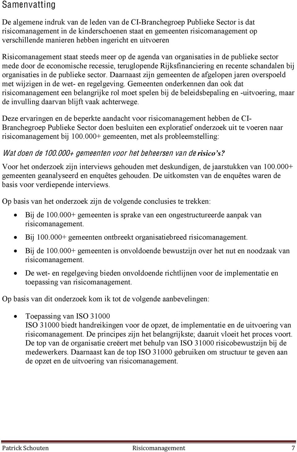 bij organisaties in de publieke sector. Daarnaast zijn gemeenten de afgelopen jaren overspoeld met wijzigen in de wet- en regelgeving.