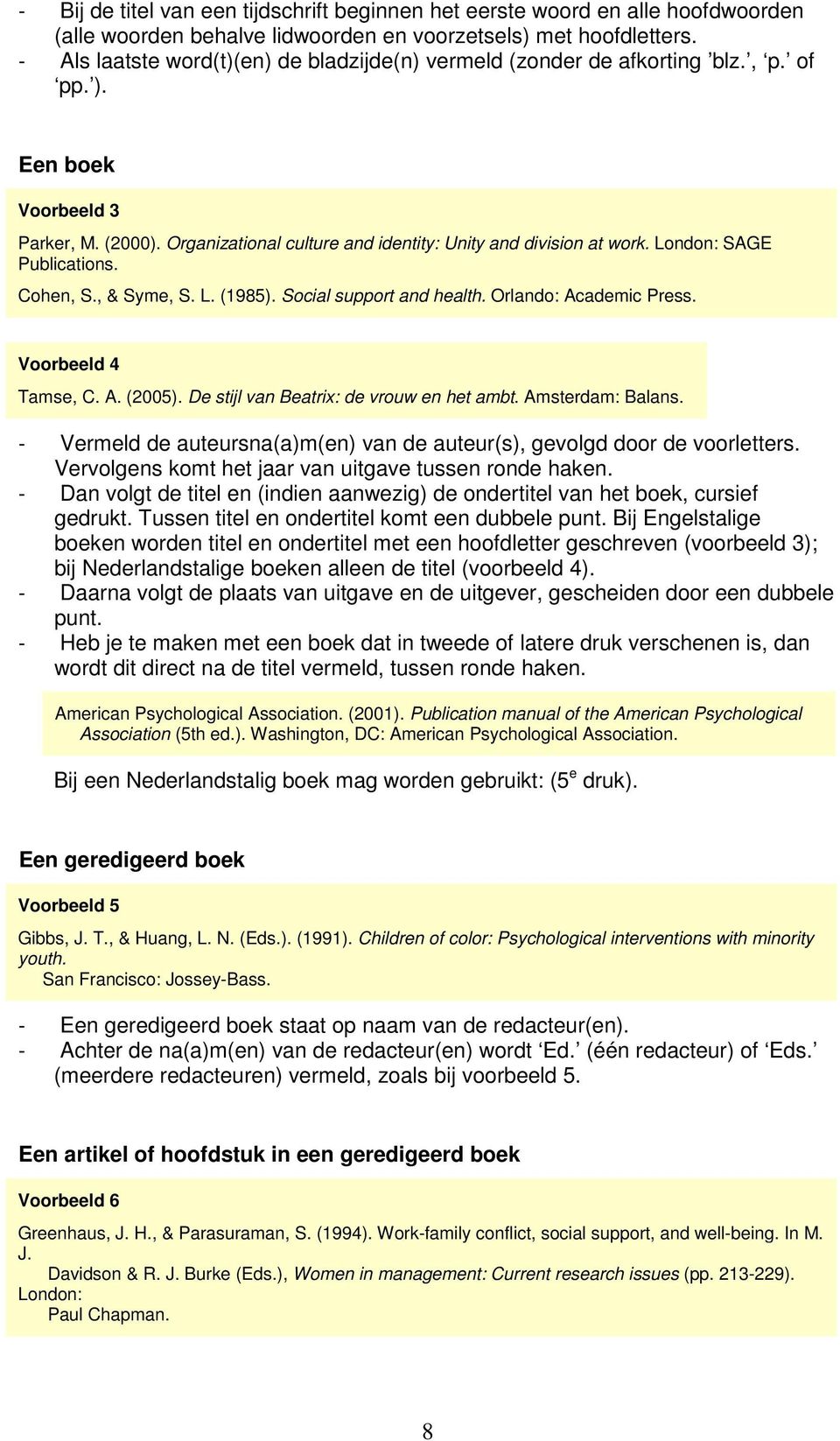 London: SAGE Publications. Cohen, S., & Syme, S. L. (1985). Social support and health. Orlando: Academic Press. Voorbeeld 4 Tamse, C. A. (2005). De stijl van Beatrix: de vrouw en het ambt.