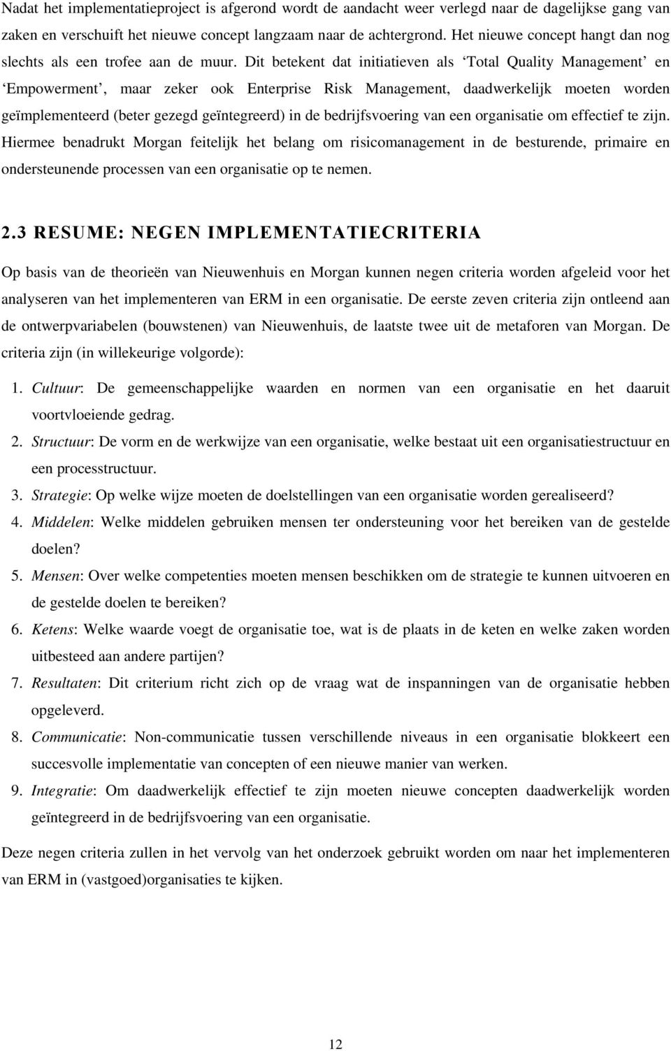 Dit betekent dat initiatieven als Total Quality Management en Empowerment, maar zeker ook Enterprise Risk Management, daadwerkelijk moeten worden geïmplementeerd (beter gezegd geïntegreerd) in de