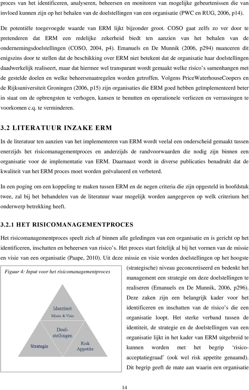 COSO gaat zelfs zo ver door te pretenderen dat ERM een redelijke zekerheid biedt ten aanzien van het behalen van de ondernemingsdoelstellingen (COSO, 2004, p4).