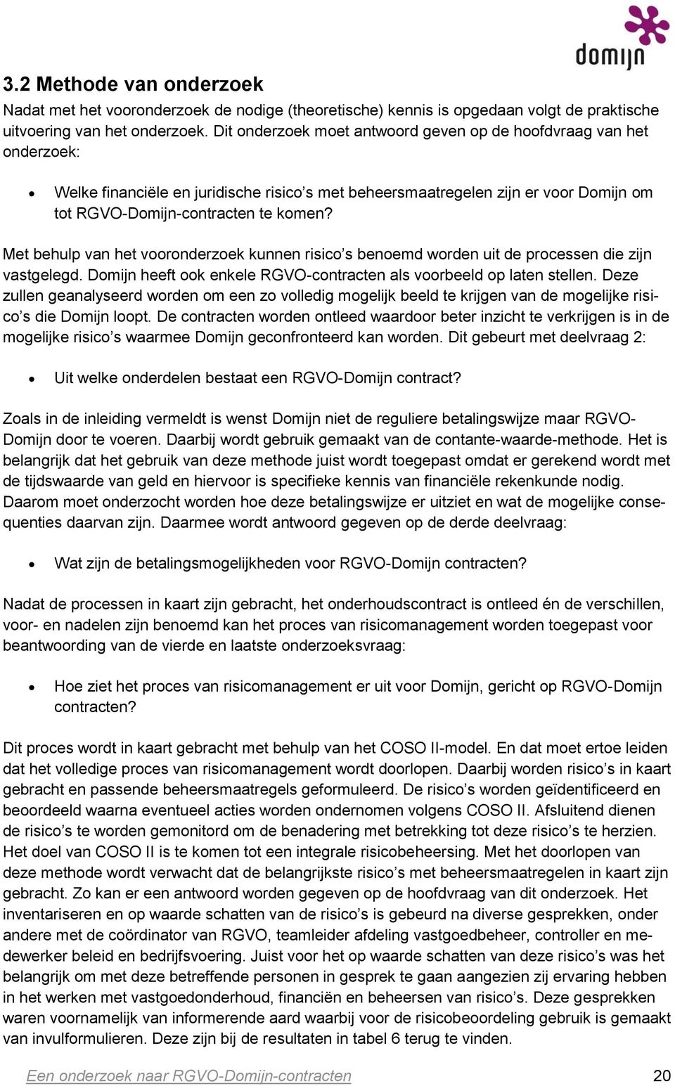 Met behulp van het vooronderzoek kunnen risico s benoemd worden uit de processen die zijn vastgelegd. Domijn heeft ook enkele RGVO-contracten als voorbeeld op laten stellen.