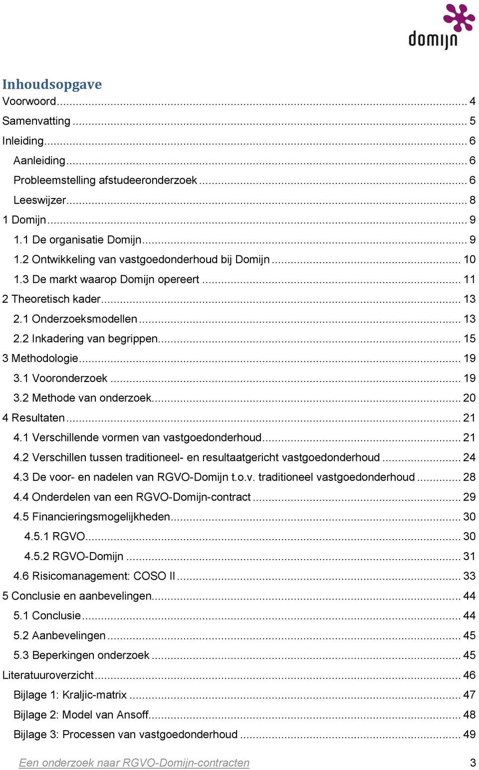 .. 20 4 Resultaten... 21 4.1 Verschillende vormen van vastgoedonderhoud... 21 4.2 Verschillen tussen traditioneel- en resultaatgericht vastgoedonderhoud... 24 4.