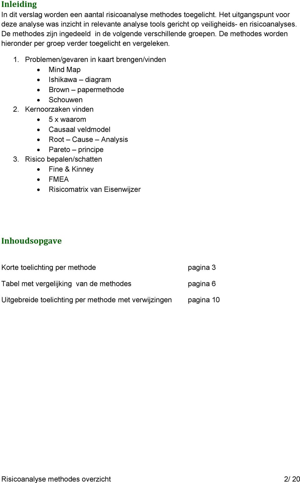 Problemen/gevaren in kaart brengen/vinden Mind Map Ishikawa diagram Brown papermethode Schouwen 2. Kernoorzaken vinden 5 x waarom Causaal veldmodel Root Cause Analysis Pareto principe 3.