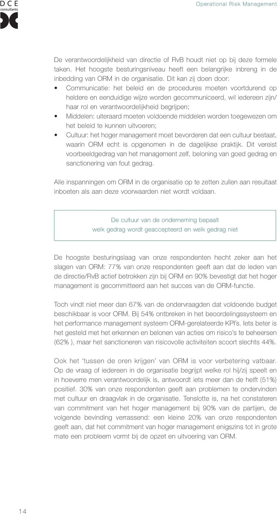 Dit kan zij doen door: Communicatie: het beleid en de procedures moeten voortdurend op heldere en eenduidige wijze worden gecommuniceerd, wil iedereen zijn/ haar rol en verantwoordelijkheid