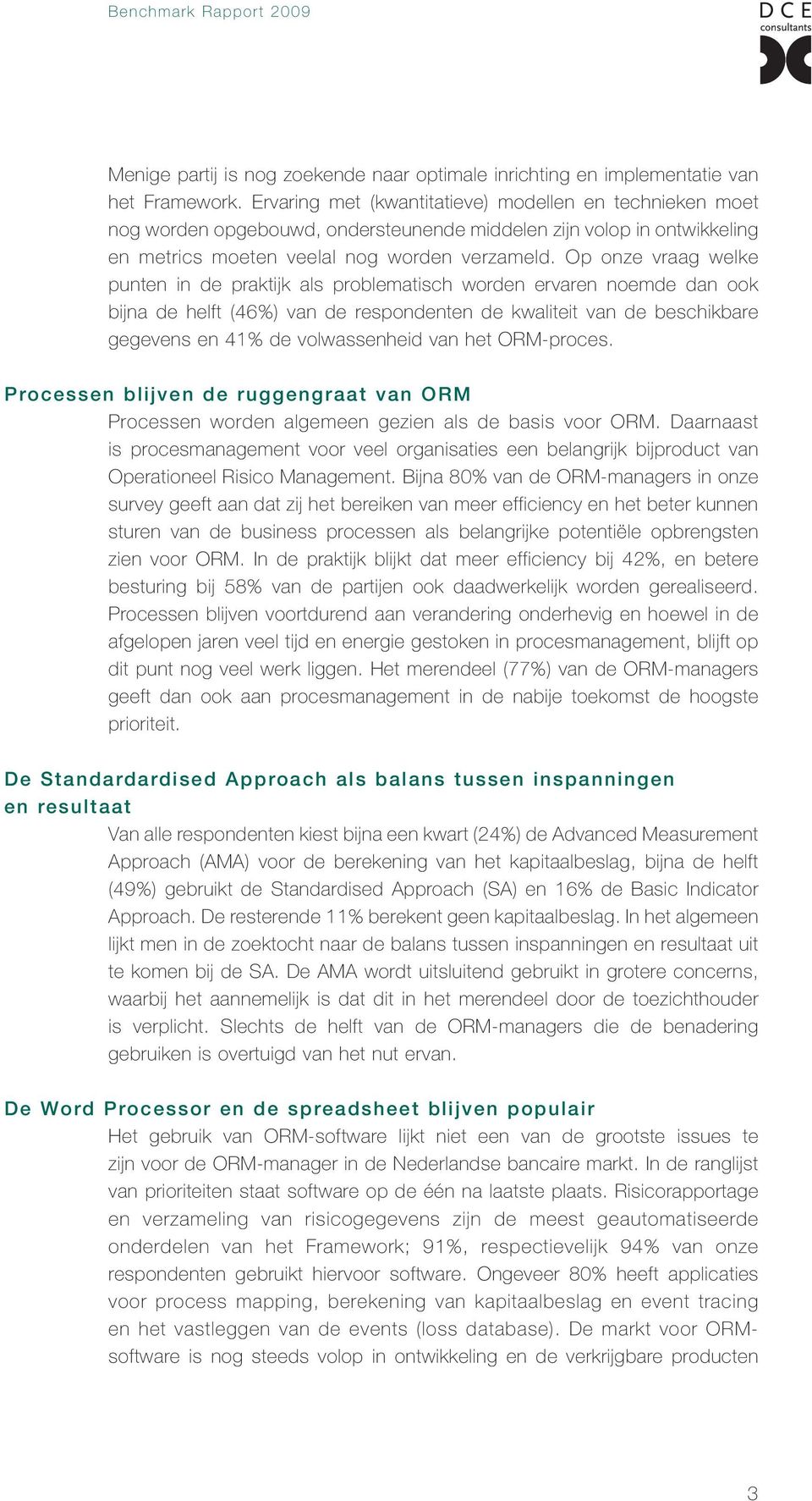 Op onze vraag welke punten in de praktijk als problematisch worden ervaren noemde dan ook bijna de helft (46%) van de respondenten de kwaliteit van de beschikbare gegevens en 41% de volwassenheid van