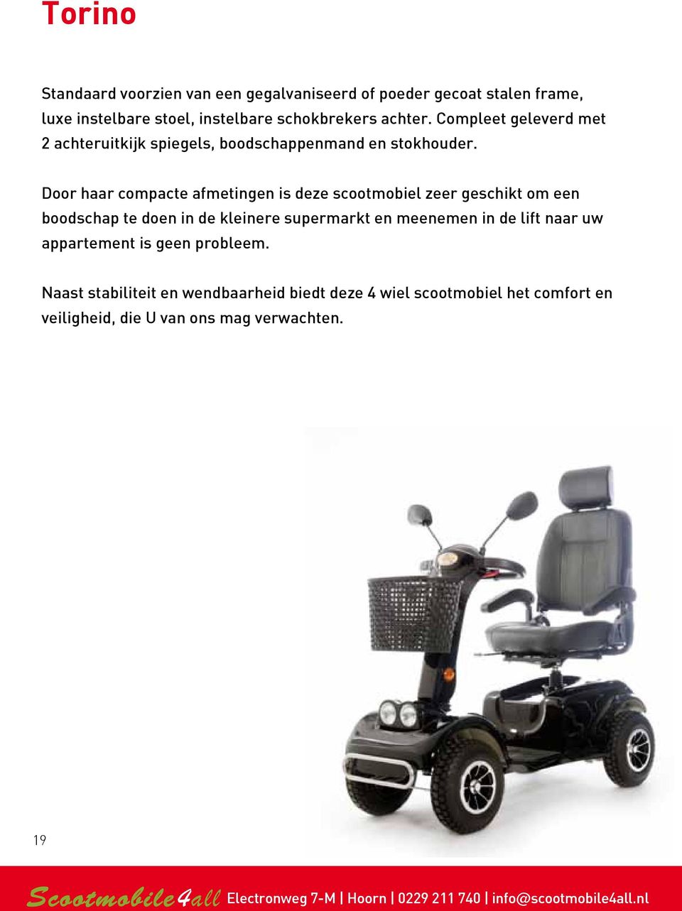 Door haar compacte afmetingen is deze scootmobiel zeer geschikt om een boodschap te doen in de kleinere supermarkt en meenemen