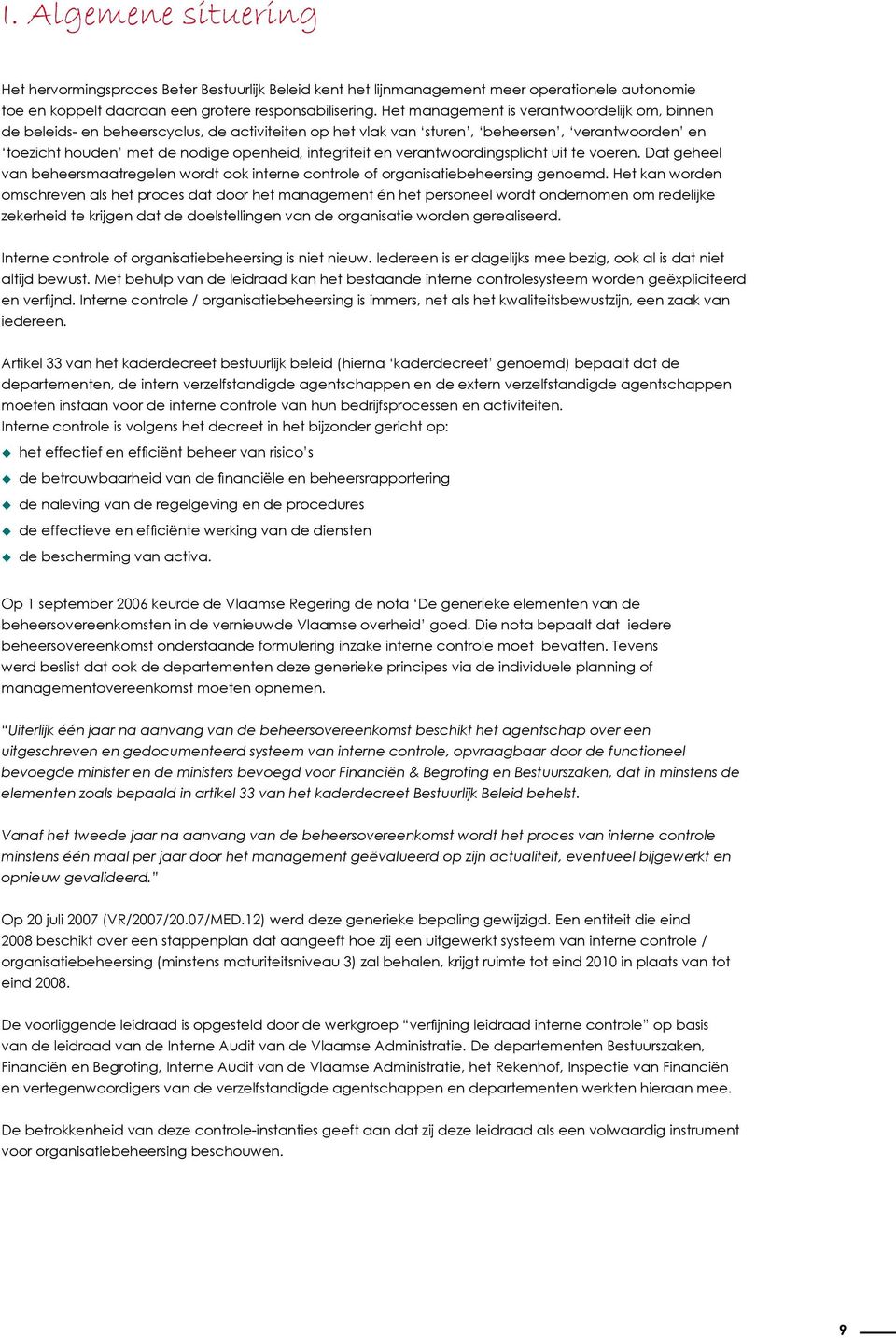 verantwoordingsplicht uit te voeren. Dat geheel van beheersmaatregelen wordt ook interne controle of organisatiebeheersing genoemd.