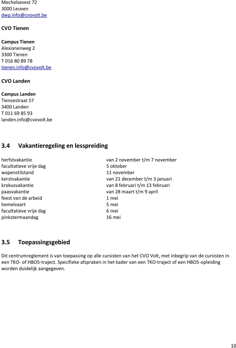 4 Vakantieregeling en lesspreiding herfstvakantie facultatieve vrije dag wapenstilstand kerstvakantie krokusvakantie paasvakantie feest van de arbeid hemelvaart facultatieve vrije dag pinkstermaandag