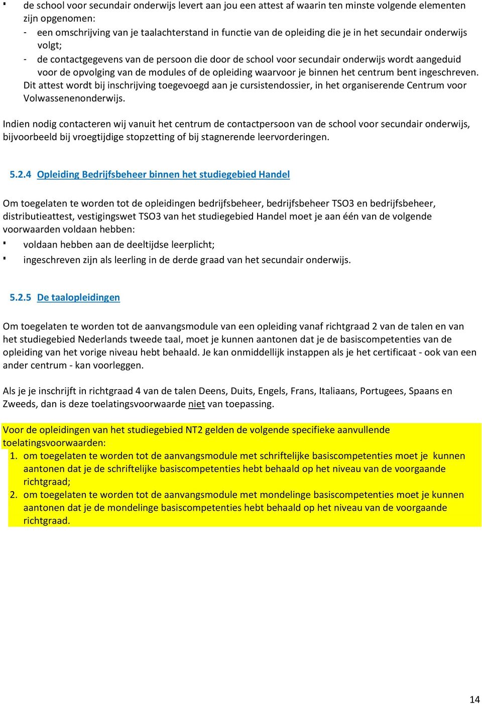 centrum bent ingeschreven. Dit attest wordt bij inschrijving toegevoegd aan je cursistendossier, in het organiserende Centrum voor Volwassenenonderwijs.