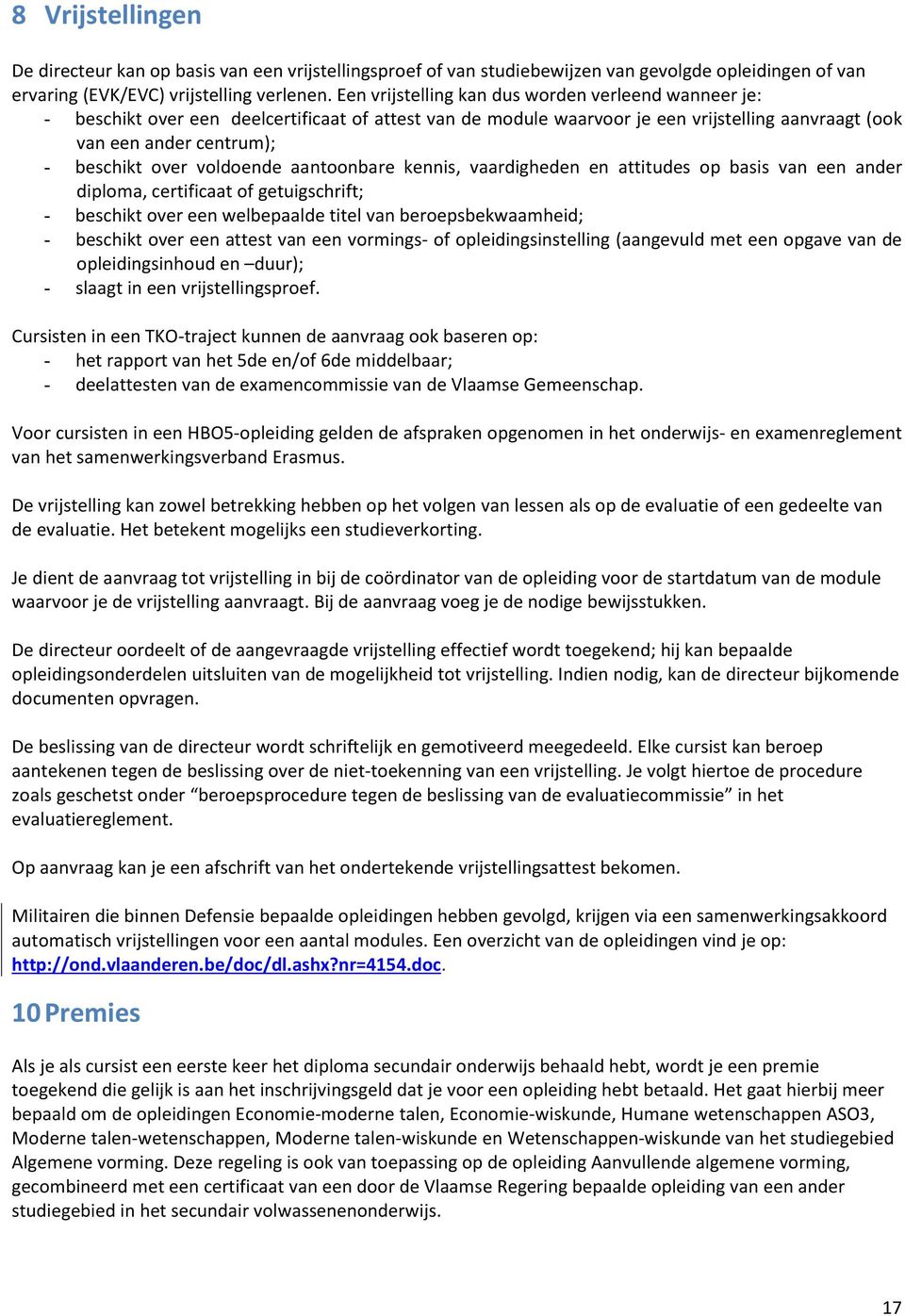 voldoende aantoonbare kennis, vaardigheden en attitudes op basis van een ander diploma, certificaat of getuigschrift; - beschikt over een welbepaalde titel van beroepsbekwaamheid; - beschikt over een