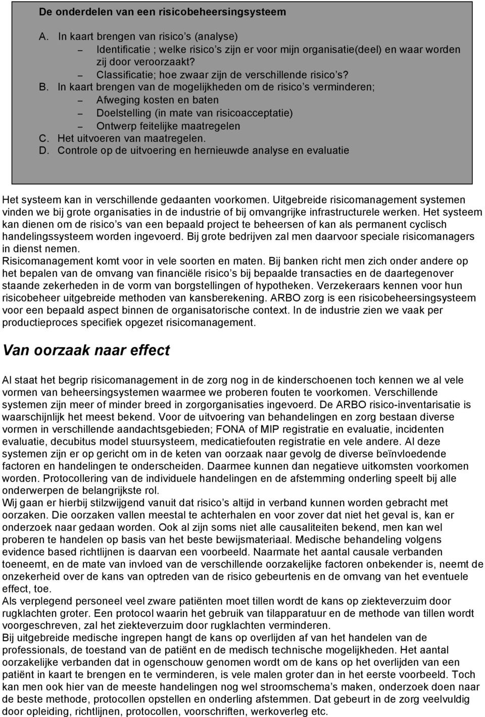 In kaart brengen van de mogelijkheden om de risico s verminderen; Afweging kosten en baten Doelstelling (in mate van risicoacceptatie) Ontwerp feitelijke maatregelen C. Het uitvoeren van maatregelen.