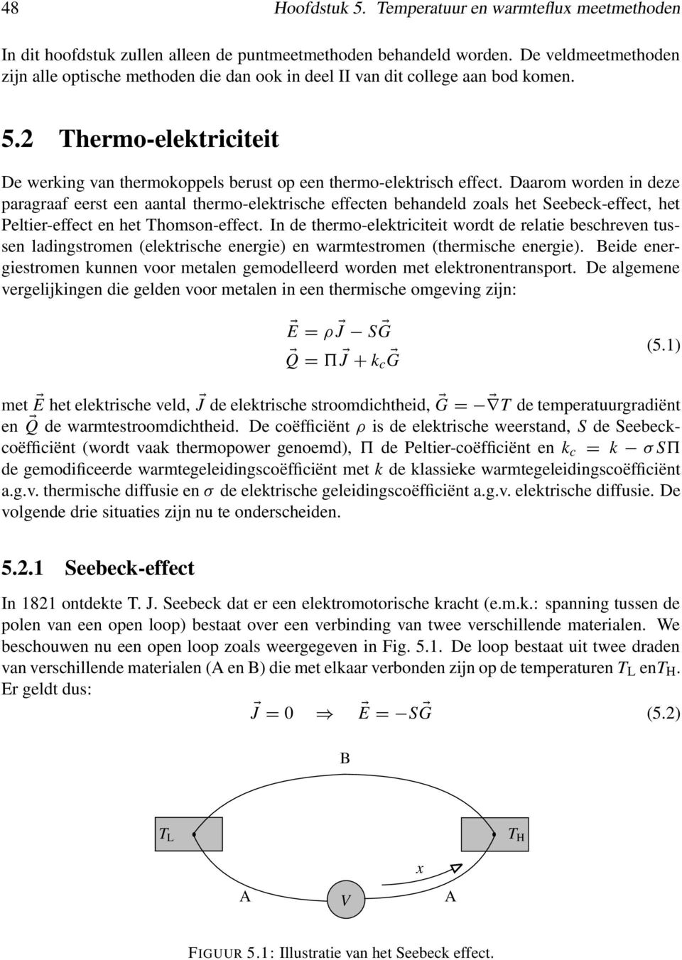 Daarom worden in deze paragraaf eerst een aantal thermo-elektrische effecten behandeld zoals het Seebeck-effect, het Peltier-effect en het Thomson-effect.