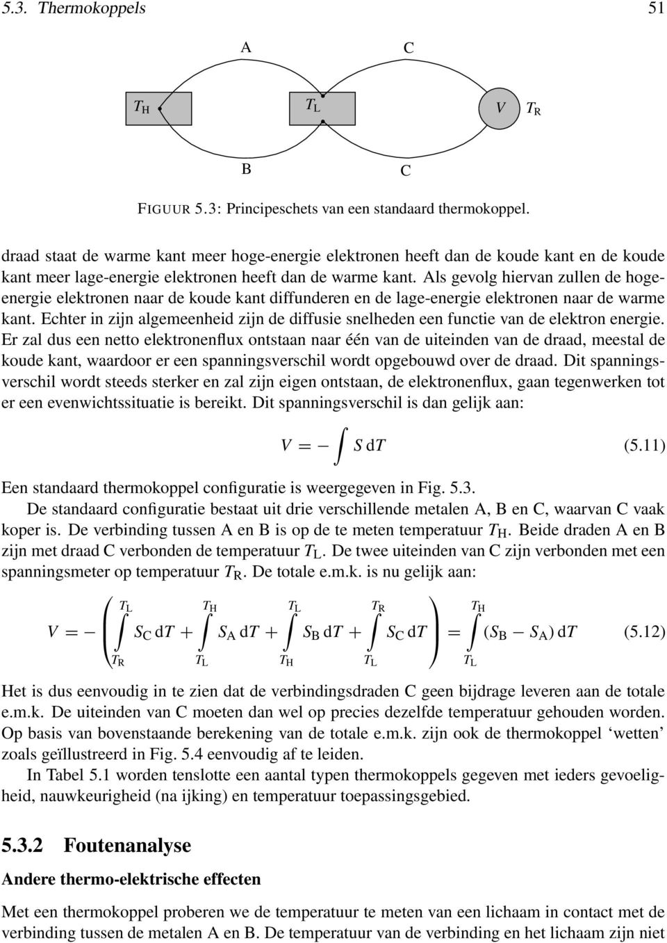 ls gevolg hiervan zullen de hogeenergie elektronen naar de koude kant diffunderen en de lage-energie elektronen naar de warme kant.