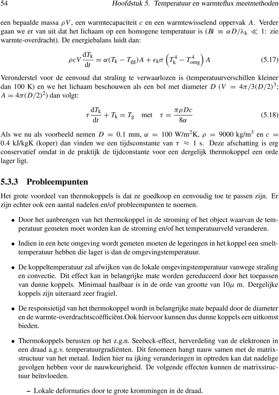 17) Veronderstel voor de eenvoud dat straling te verwaarlozen is (temperatuurverschillen kleiner dan 100 K) en we het lichaam beschouwen als een bol met diameter D (V = 4π/3(D/2) 3 ; = 4π(D/2) 2 )