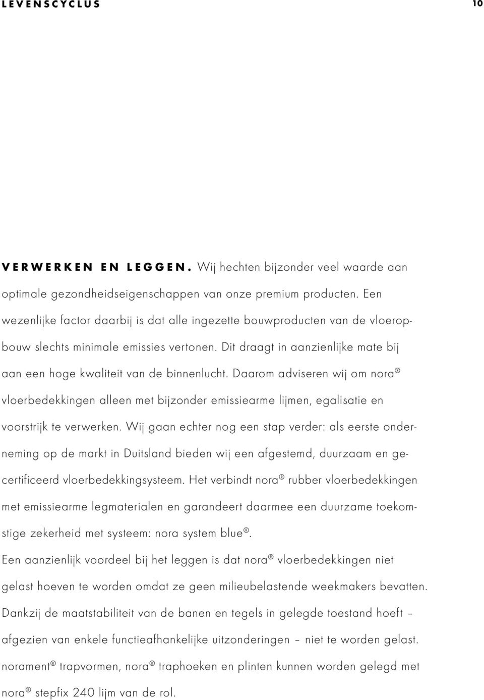 Daarom adviseren wij om nora vloerbedekkingen alleen met bijzonder emissiearme lijmen, egalisatie en voorstrijk te verwerken.