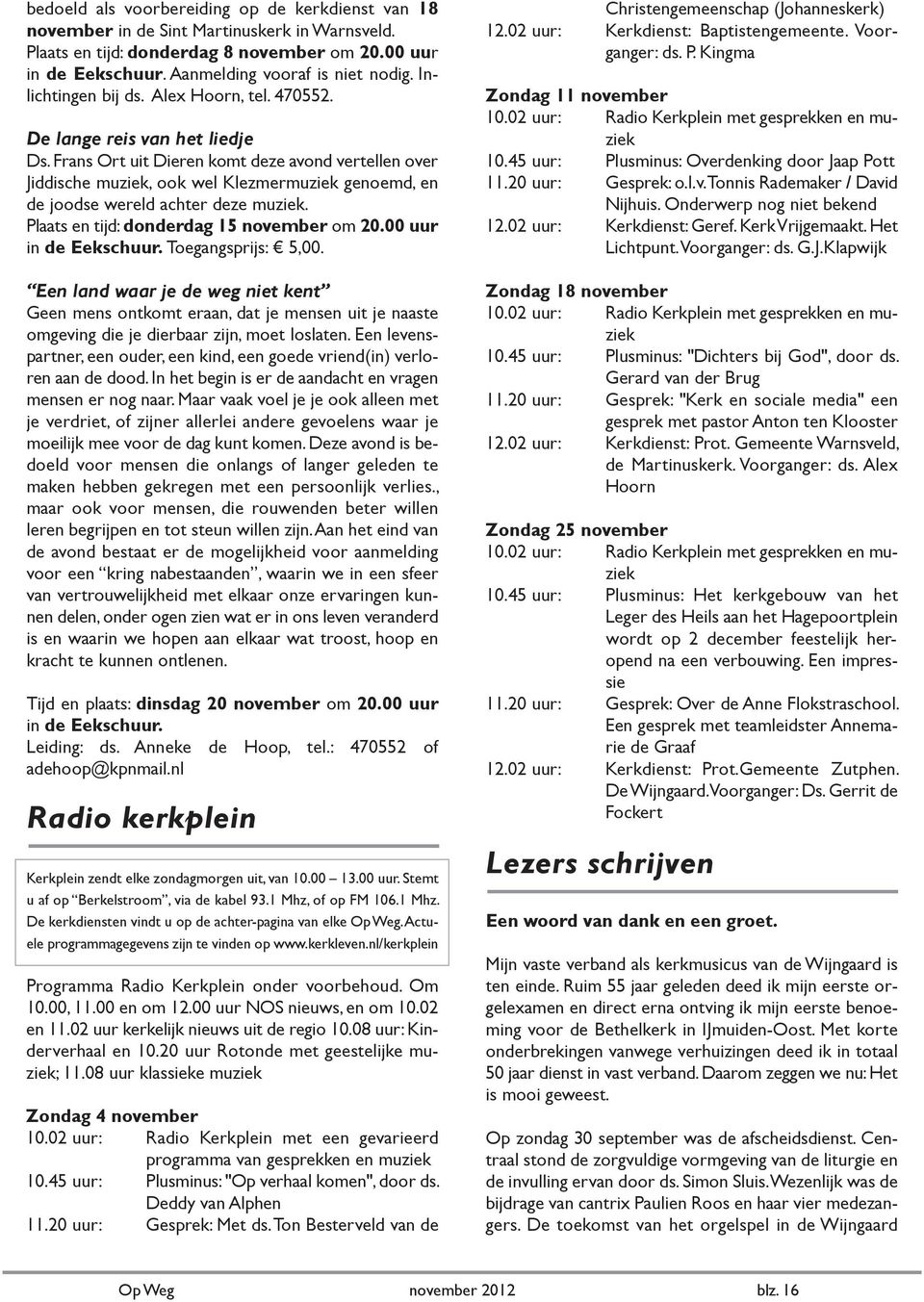 Frans Ort uit Dieren komt deze avond vertellen over Jiddische muziek, ook wel Klezmermuziek genoemd, en de joodse wereld achter deze muziek. Plaats en tijd: donderdag 15 november om 20.