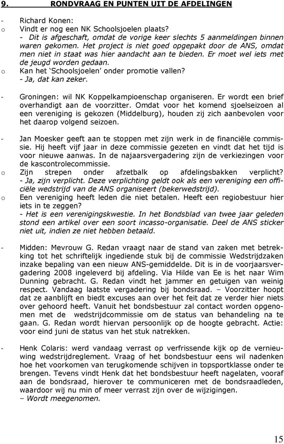 - Ja, dat kan zeker. - Groningen: wil NK Koppelkampioenschap organiseren. Er wordt een brief overhandigt aan de voorzitter.