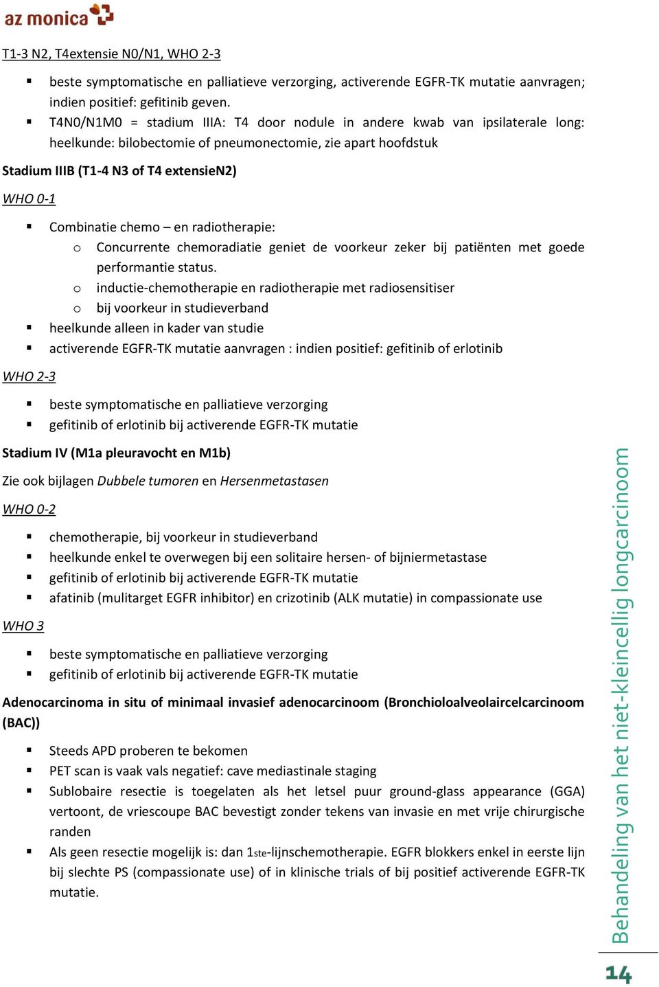 T4N0/N1M0 = stadium IIIA: T4 door nodule in andere kwab van ipsilaterale long: heelkunde: bilobectomie of pneumonectomie, zie apart hoofdstuk Stadium IIIB (T1-4 N3 of T4 extensien2) WHO 0-1