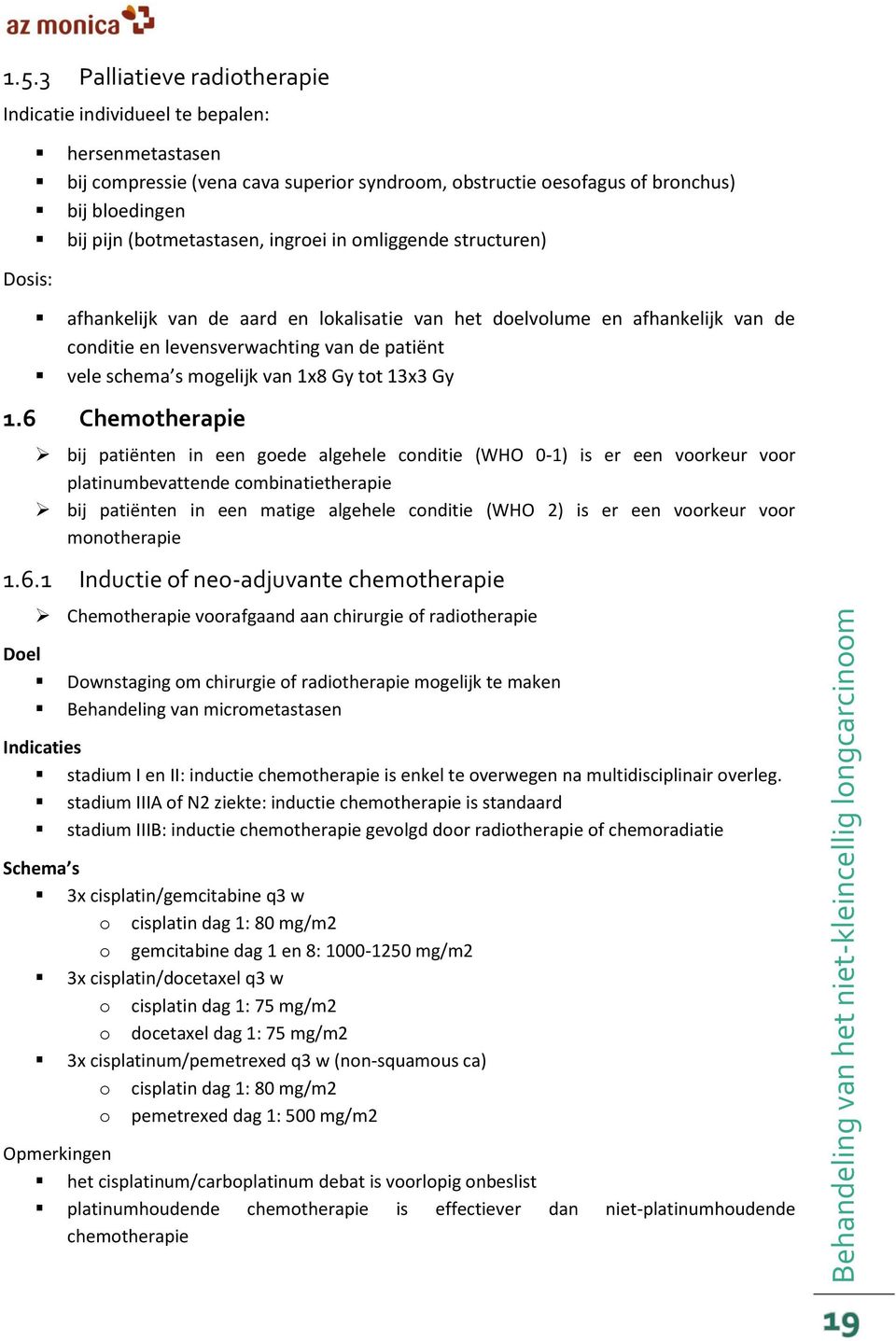 (botmetastasen, ingroei in omliggende structuren) afhankelijk van de aard en lokalisatie van het doelvolume en afhankelijk van de conditie en levensverwachting van de patiënt vele schema s mogelijk