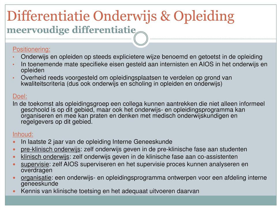 opleiden en onderwijs) Doel: In de toekomst als opleidingsgroep een collega kunnen aantrekken die niet alleen informeel geschoold is op dit gebied, maar ook het onderwijs- en opleidingsprogramma kan