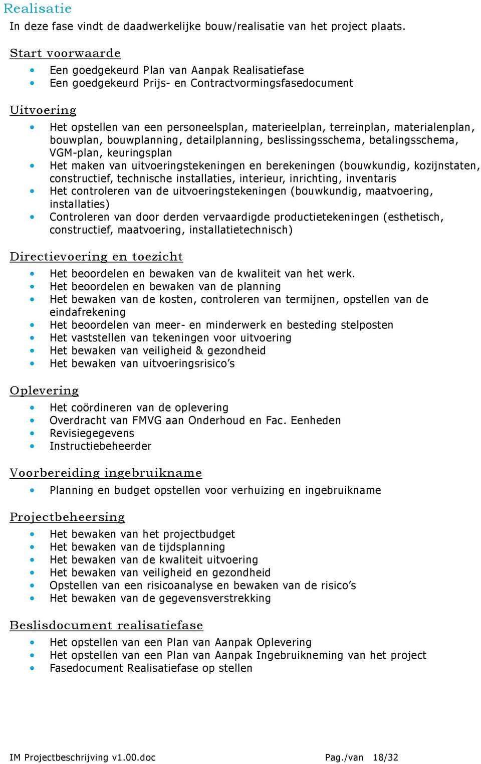 materialenplan, bouwplan, bouwplanning, detailplanning, beslissingsschema, betalingsschema, VGM-plan, keuringsplan Het maken van uitvoeringstekeningen en berekeningen (bouwkundig, kozijnstaten,