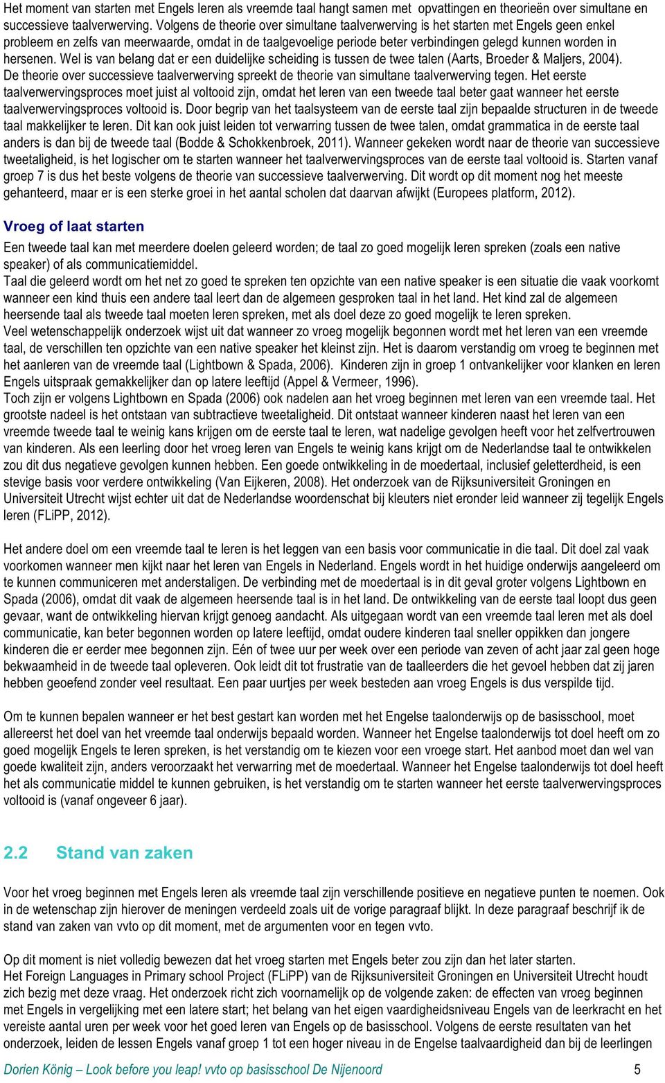 hersenen. Wel is van belang dat er een duidelijke scheiding is tussen de twee talen (Aarts, Broeder & Maljers, 2004).