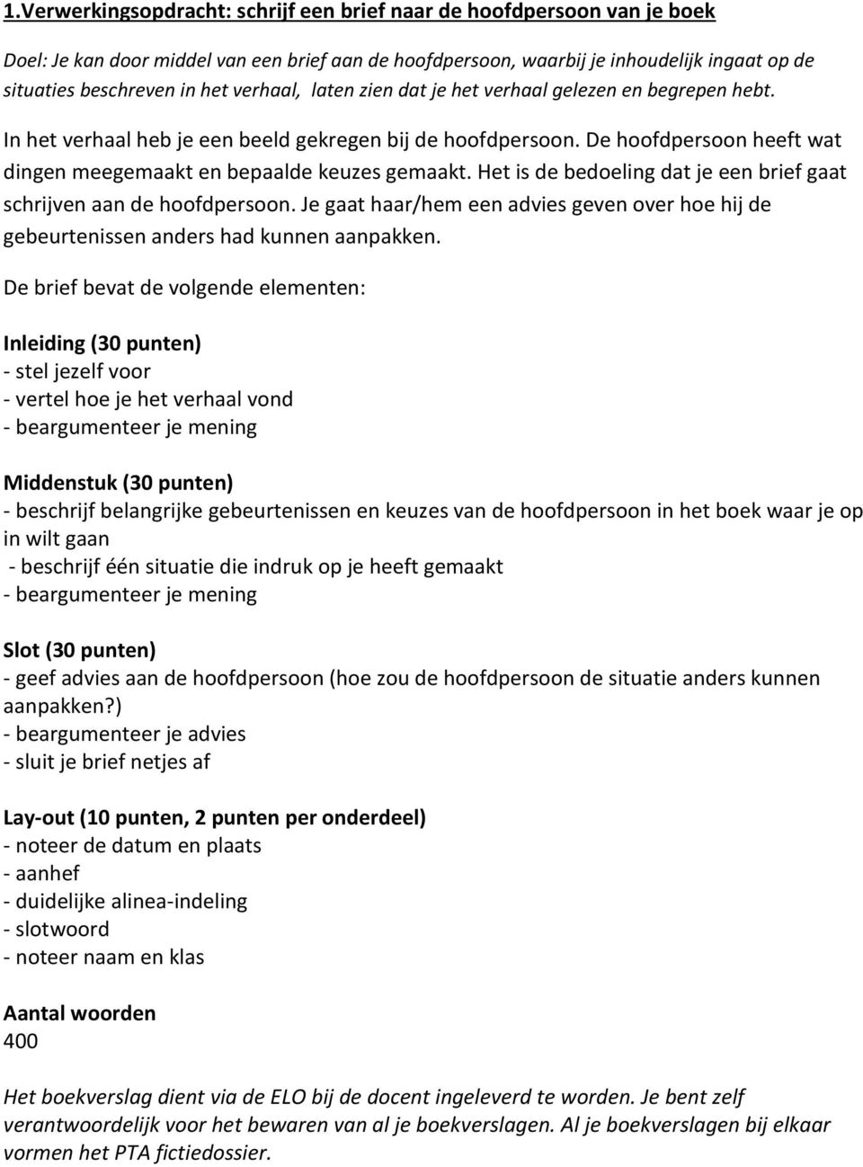 Het is de bedoeling dat je een brief gaat schrijven aan de hoofdpersoon. Je gaat haar/hem een advies geven over hoe hij de gebeurtenissen anders had kunnen aanpakken.