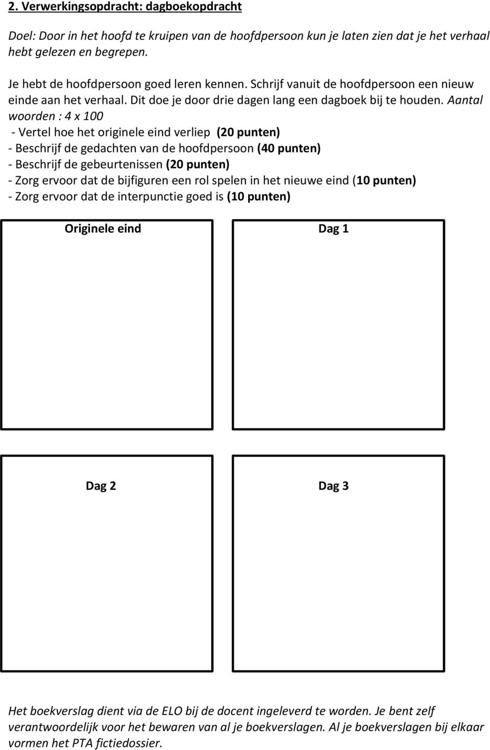 Aantal woorden : 4 x 100 - Vertel hoe het originele eind verliep (20 punten) - Beschrijf de gedachten van de hoofdpersoon (40 punten) - Beschrijf de gebeurtenissen