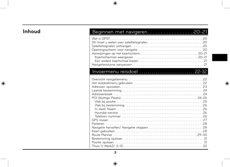 .................................... 20-21 Een andere kaartschaal kiezen..................................... 21 Navigatievolume aanpassen......................................... 21 Invoermenu reisdoel.