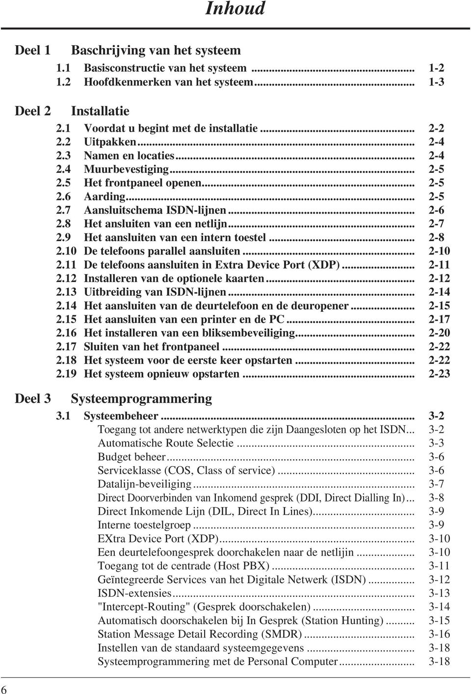 8 Het ansluiten van een netlijn... 2-7 2.9 Het aansluiten van een intern toestel... 2-8 2.10 De telefoons parallel aansluiten... 2-10 2.11 De telefoons aansluiten in Extra Device Port (XDP)... 2-11 2.