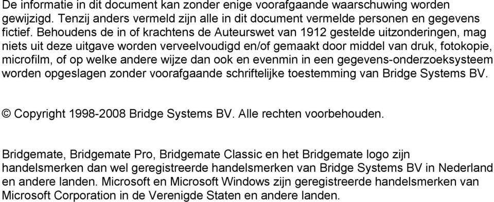 andere wijze dan ook en evenmin in een gegevens-onderzoeksysteem worden opgeslagen zonder voorafgaande schriftelijke toestemming van Bridge Systems BV. Copyright 1998-2008 Bridge Systems BV.