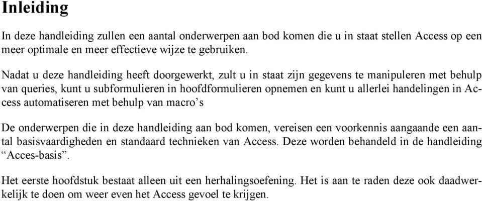 handelingen in Access automatiseren met behulp van macro s De onderwerpen die in deze handleiding aan bod komen, vereisen een voorkennis aangaande een aantal basisvaardigheden en standaard