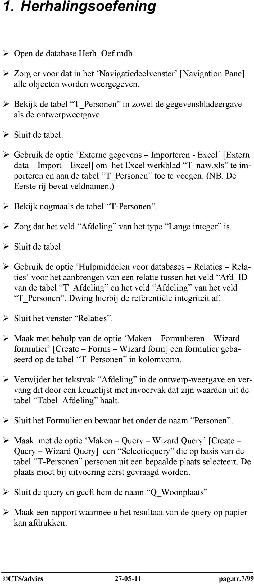 Gebruik de optie Externe gegevens Importeren - Excel [Extern data Import Excel] om het Excel werkblad T_naw.xls te importeren en aan de tabel T_Personen toe te voegen. (NB.