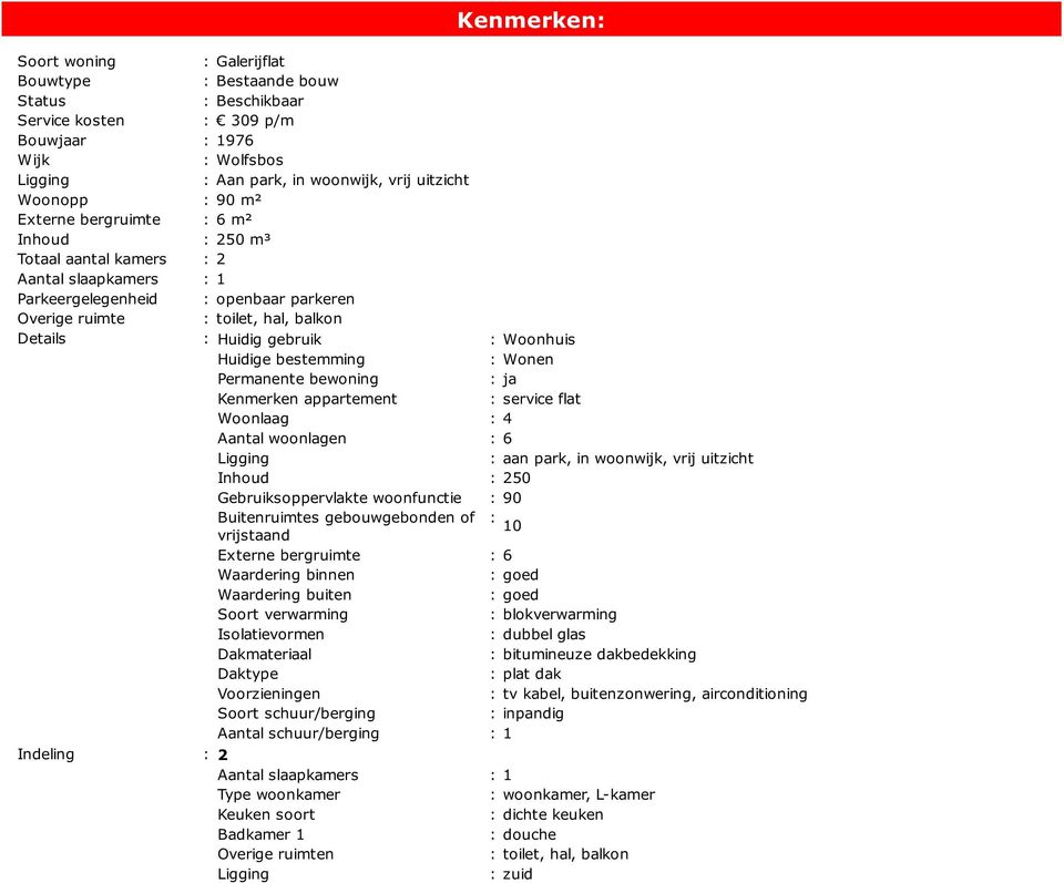 Woonhuis Huidige bestemming : Wonen Permanente bewoning : ja Kenmerken appartement : service flat Woonlaag : 4 Aantal woonlagen : 6 Ligging : aan park, in woonwijk, vrij uitzicht Inhoud : 250