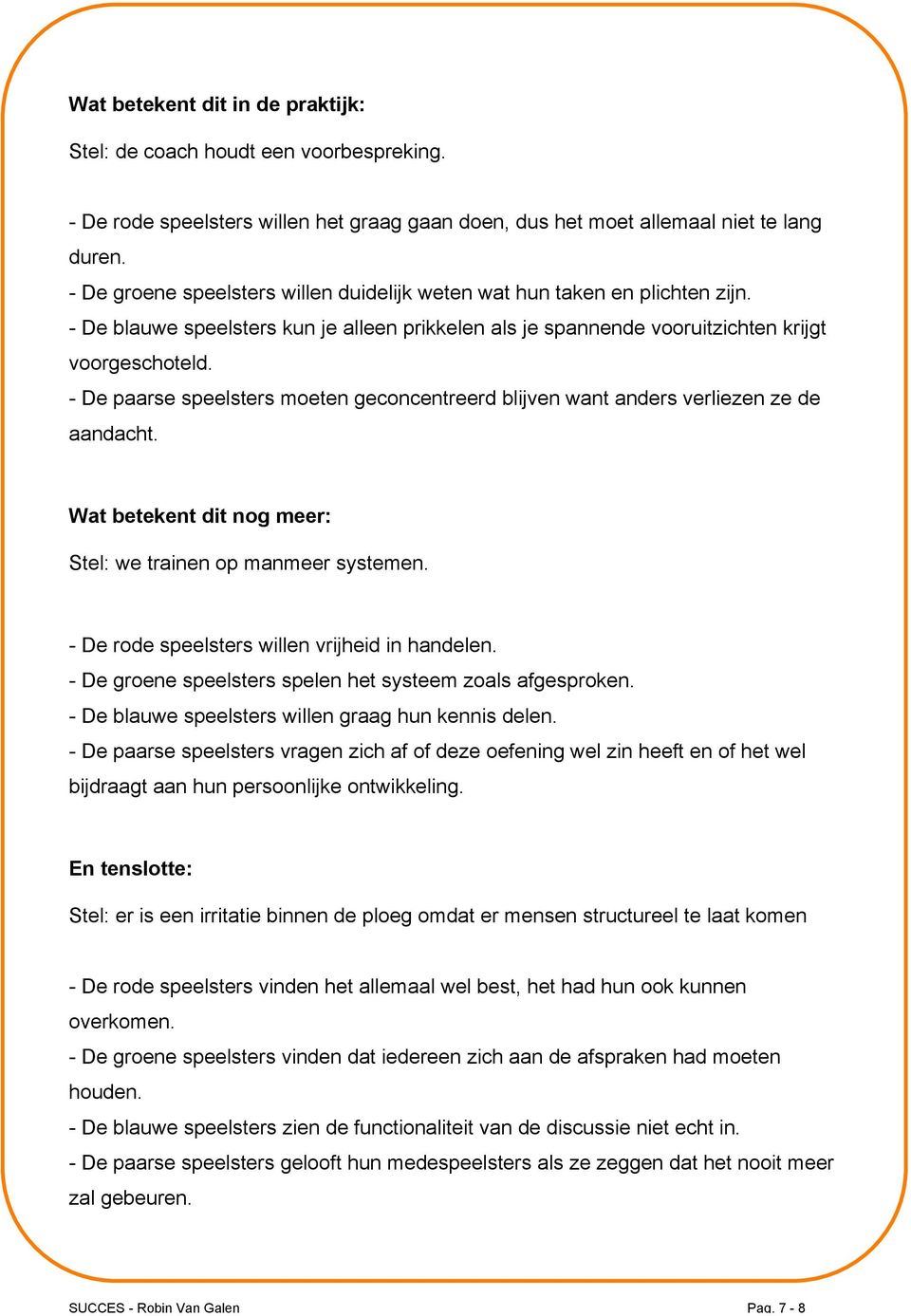 - De paarse speelsters moeten geconcentreerd blijven want anders verliezen ze de aandacht. Wat betekent dit nog meer: Stel: we trainen op manmeer systemen.